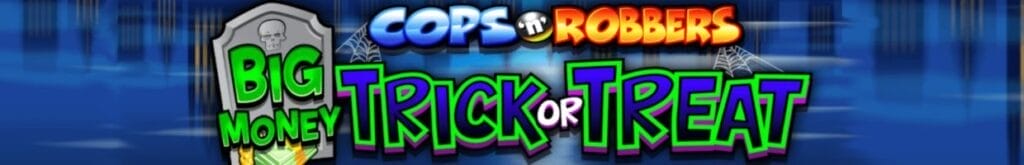 title of the Cops 'n' Robbers Big Money Trick or Treat online slot game by Greentube